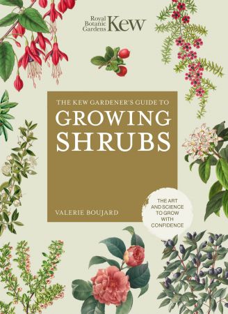 The Kew Gardener's Guide to Growing Shrubs: The Art and Science to Grow with Confidence (Kew Experts)