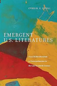 Emergent U.S. Literatures From Multiculturalism to Cosmopolitanism in the Late Twentieth Century