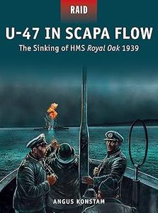 U–47 in Scapa Flow The Sinking of HMS Royal Oak 1939