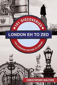 London Eh to Zed 101 Discoveries for Canadian Visitors to London