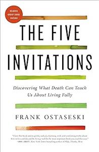 The Five Invitations Discovering What Death Can Teach Us About Living Fully