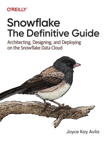 Snowflake: The Definitive Guide: Architecting, Designing, and Deploying on the Snowflake Data Cloud (True PDF)