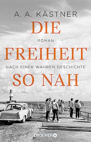 K&auml;stner, A. A.  -  Die Freiheit so nah: Roman nach einer wahren Geschichte