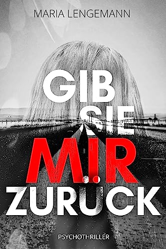 Cover: Maria Lengemann  -  Gib sie mir zurück: Psychothriller
