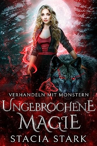 Cover: Stacia Stark  -  Ungebrochene Magie: Eine paranormale Urban - Fantasy - Romanze (Verhandeln mit Monstern 2)