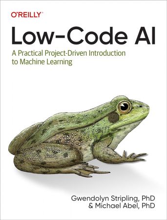 Low-Code AI: A Practical Project-Driven Introduction to Machine Learning (True PDF)
