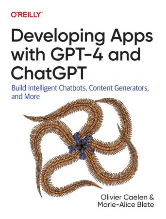 Developing Apps with GPT-4 and ChatGPT: Build Intelligent Chatbots, Content Generators, and More (True PDF)
