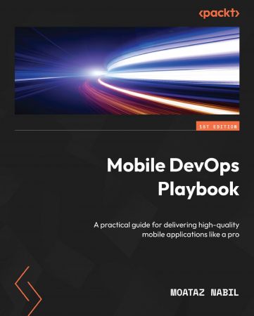 Mobile DevOps Playbook : A Practical Guide for Delivering High-Quality Mobile Applications Like a Pro (True EPUB)