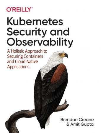 Kubernetes Security and Observability: A Holistic Approach to Securing Containers and Cloud Native Applications (True PDF)