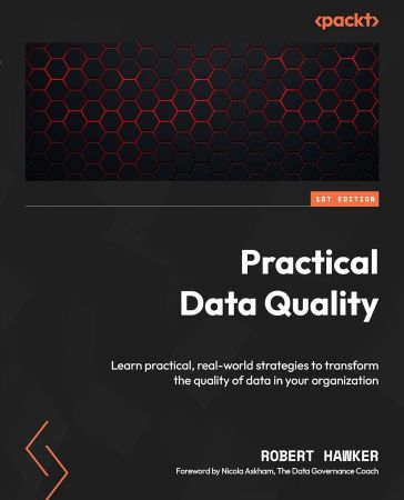 Practical Data Quality: Learn real-world techniques to transform data quality management in your organization