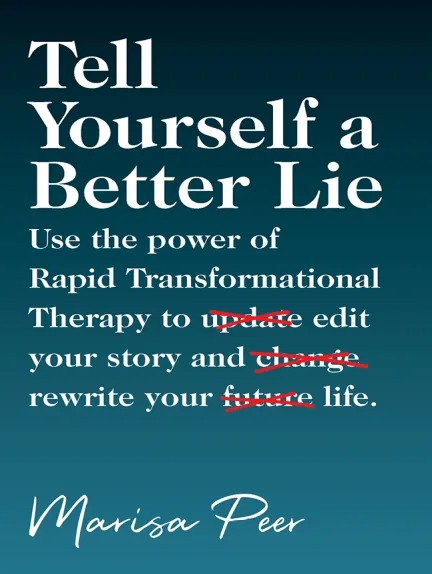 Tell Yourself a Better Lie  Use the Power of Rapid Transformational Therapy    by ...
