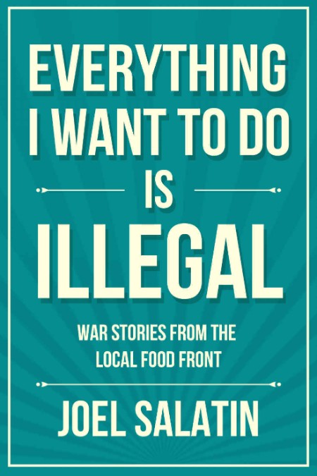 Everything I Want To Do Is Illegal  War Stories from the Local Food Front by Joel ...