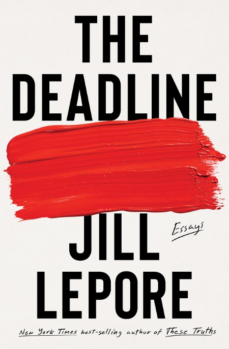 The Deadline  Essays by Jill Lepore