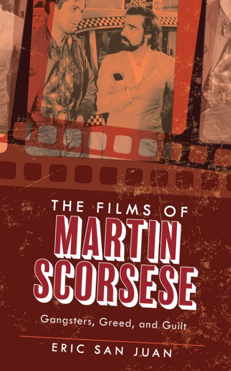 The Films of Martin Scorsese+ Gangsters, Greed, and Guilt by Eric San Juan