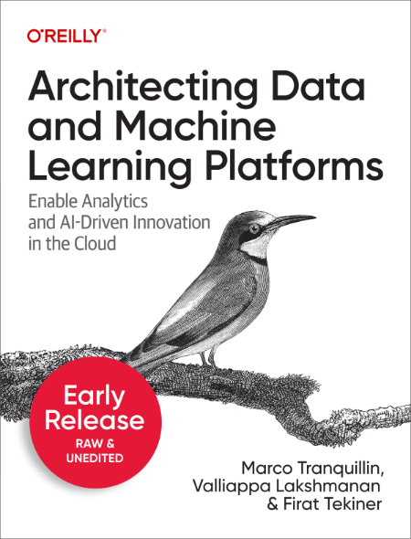 Architecting Data and Machine Learning Platforms (Early Release - Raw & Unedited) F0207728ce9d0f77c3e6ab544f4dc814