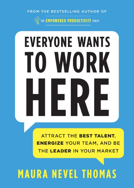 Everyone Wants to Work Here - Attract the Best Talent, Energize Your Team, and Be ... 180e91419b9aa2157ef136453f6ada26