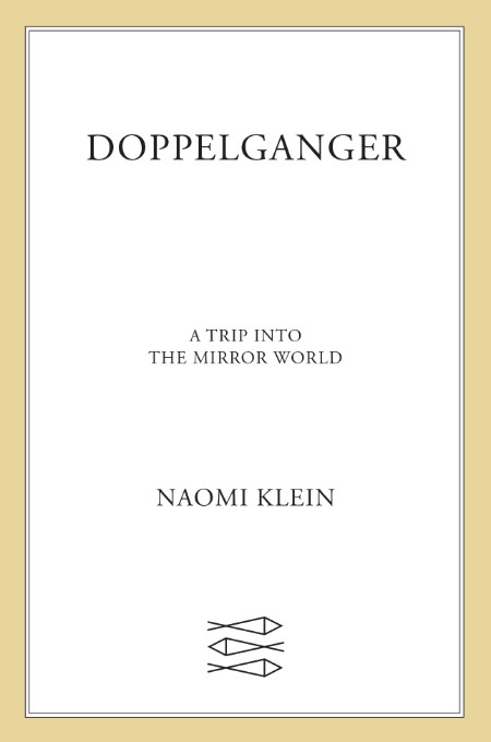 Doppelganger  A Trip into the Mirror World by Naomi Klein