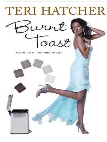 Burnt Toast  And Other Philosophies of Life by Teri Hatcher 0920e488fbe654bbaaa472fd4d28149b