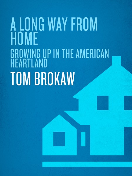 A Long Way from Home by Tom Brokaw 909162ffd0ad4a0205a6cb784eec669e