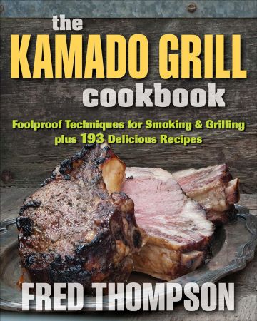 The Kamado Grill Cookbook: Foolproof Techniques for Smoking & Grilling, plus 193 Delicious Recipes (True EPUB)