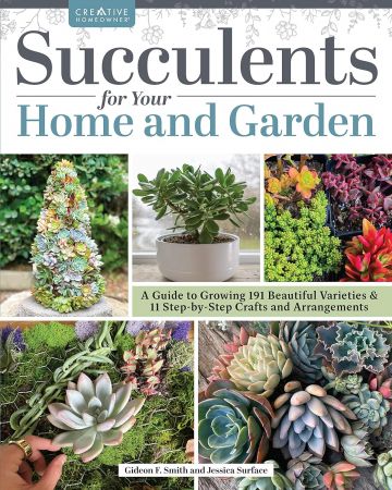 Succulents for Your Home and Garden: A Guide to Growing 191 Beautiful Varieties & 11 Step-by-Step Crafts and Arrangements