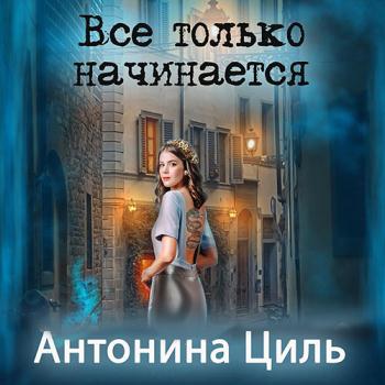 постер к Циль Антонина - Все только начинается (Аудиокнига)