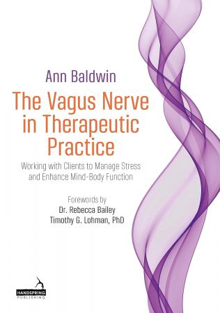 The Vagus Nerve in Therapeutic Practice : Working with Clients to Manage Stress and Enhance Mind-Body Function