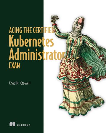 Acing the Certified Kubernetes Administrator Exam (True EPUB/Retail Copy)
