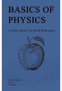 Basics of Physics: A Short Book for Brief Reference