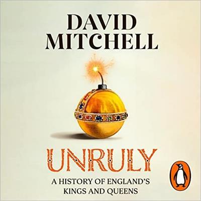Unruly The Ridiculous History of England's Kings and Queens [Audiobook]
