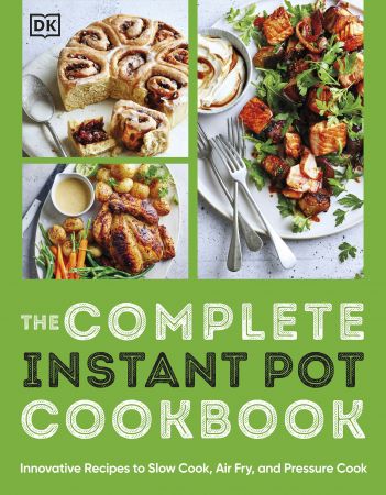 The Complete Instant Pot Cookbook: Innovative Recipes to Slow Cook, Bake, Air Fry and Pressure Cook