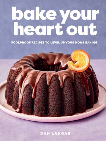 Bake Your Heart Out: Foolproof Recipes to Level Up Your Home Baking
