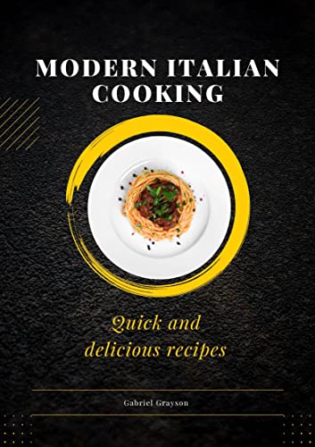 Modern Italian cooking: Quick and delicious recipes