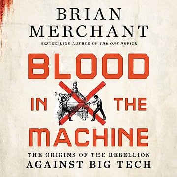 Blood in the Machine The Origins of the Rebellion Against Big Tech [Audiobook]