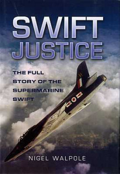 Swift Justice. The Full Story of the Supermarine Swift