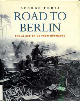 Road To Berlin: The Allied Drive From Normandy