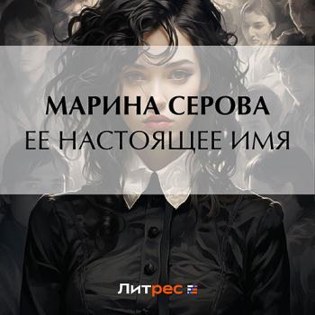 постер к Серова Марина - Ее настоящее имя (Аудиокнига)