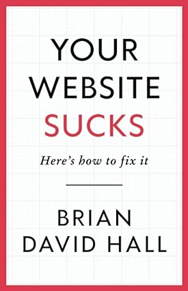 Your Website Sucks: Here's how to fix it