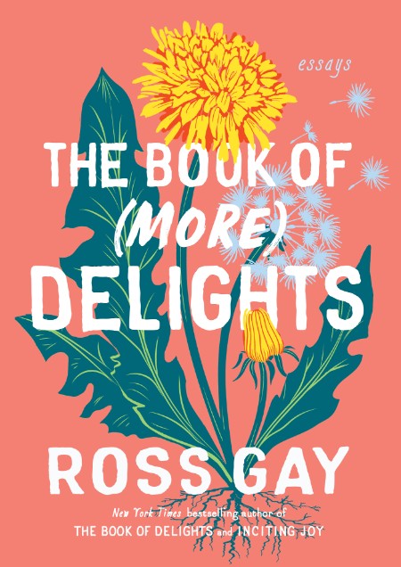 The Book of (More) Delights  Essays by Ross Gay