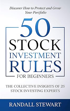 50 Stock Investment Rules for Beginners: The Collective Insights of 25 Stock Investing Experts 50 Stock Investment Rules for Beginners: The Collective Insights of 25 Stock Investing Experts