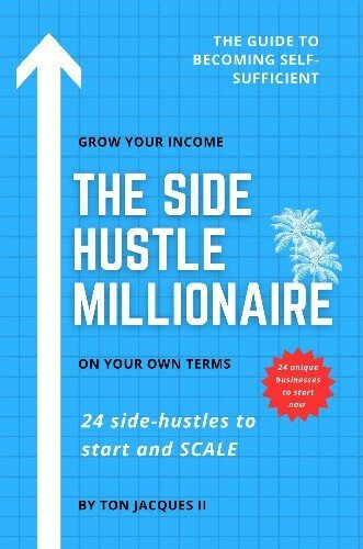 The Side-Hustle Millionaire: 24 Side-Hustles to Start and Scale