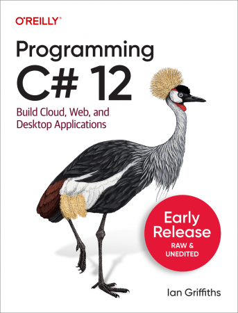 Programming C# 12.0 Build Cloud, Web, and Desktop Applications (Early Release)