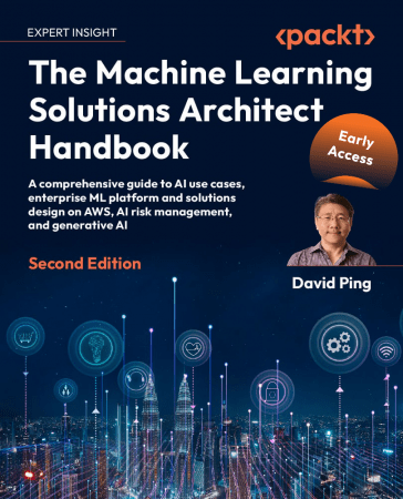 The Machine Learning Solutions Architect Handbook - 2nd Edition (Early Release)