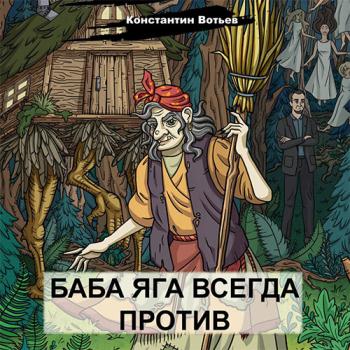 постер к Вотьев Константин - Баба Яга всегда против (Аудиокнига)