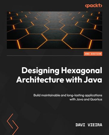 Designing Hexagonal Architecture with Java: Build maintainable and long-lasting applications with Java and Quarkus