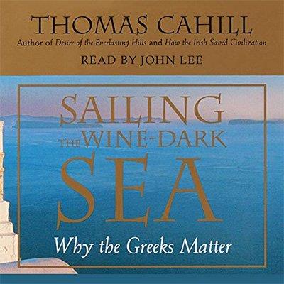 Sailing the Wine-Dark Sea: Why the Greeks Matter (Audiobook)