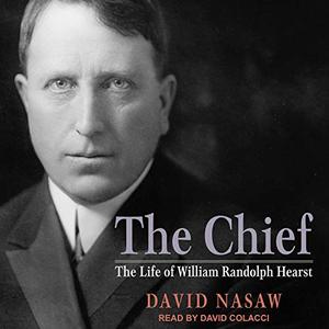 The Chief: The Life of William Randolph Hearst (Audiobook)