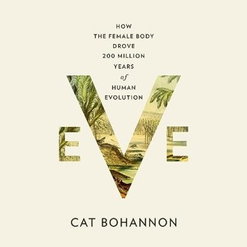 Eve: How the Female Body Drove 200 Million Years of Human Evolution [Audiobook]
