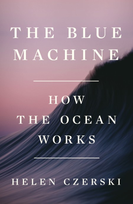 The Blue Machine  How the Ocean Works by Helen Czerski 218c7091d1ba07b3943487ce8b8f81e5