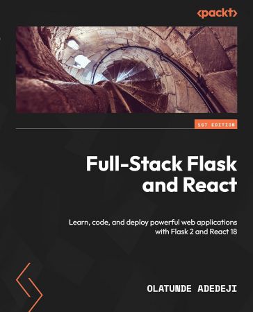 Full-Stack Flask and React: Learn, code, and deploy powerful web applications with Flask 2 and React 18 (Retail Copy)